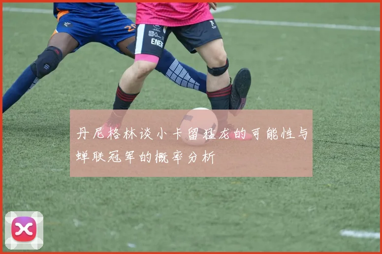 丹尼格林谈小卡留猛龙的可能性与蝉联冠军的概率分析